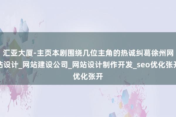 汇亚大厦-主页本剧围绕几位主角的热诚纠葛徐州网站设计_网站建设公司_网站设计制作开发_seo优化张开