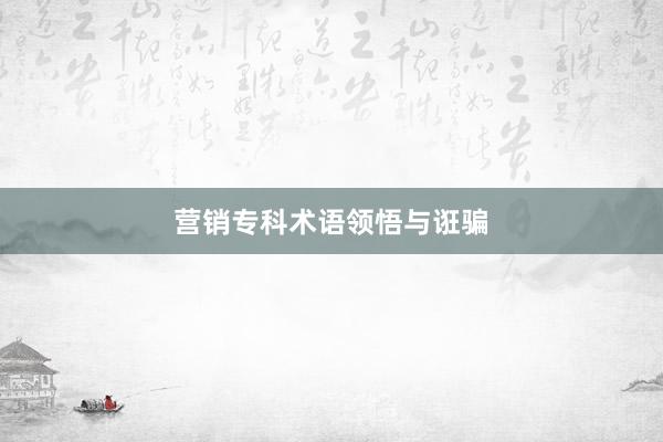 营销专科术语领悟与诳骗